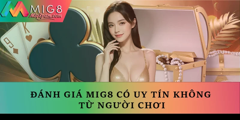 MIG8 có uy tín không đánh giá từ người chơi