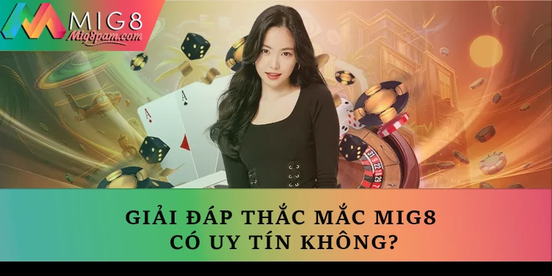 Giải đáp thắc mắc MIG8 có uy tín không?