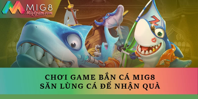 Chơi game bắn cá MIG8 - Săn lùng cá để nhận quà