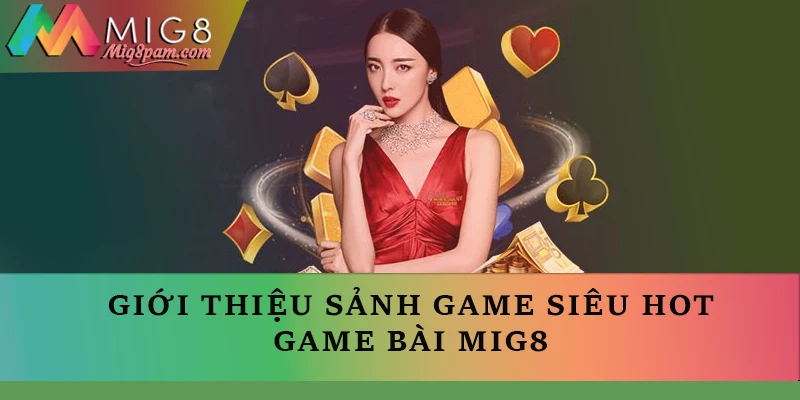 Giới thiệu sảnh game siêu hot Game bài MIG8