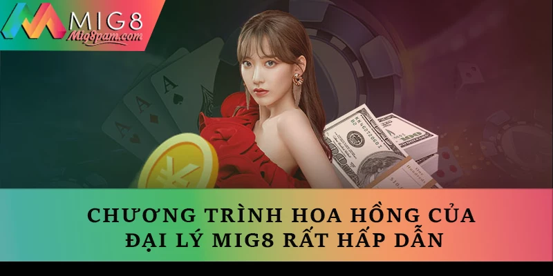 Chương trình hoa hồng của đại lý MIG8 rất hấp dẫn