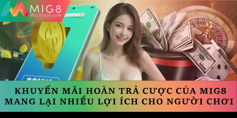 Khuyến mãi hoàn trả cược của MIG8 mang lại nhiều lợi ích cho người chơi