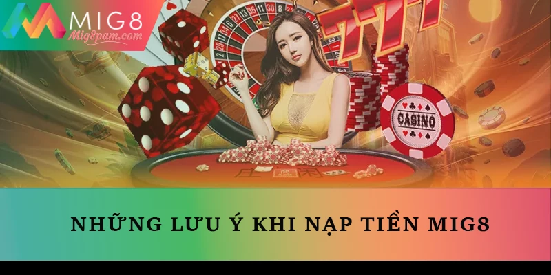 Những điểm quan trọng nhất cần lưu ý khi thực hiện việc nạp tiền MIG8