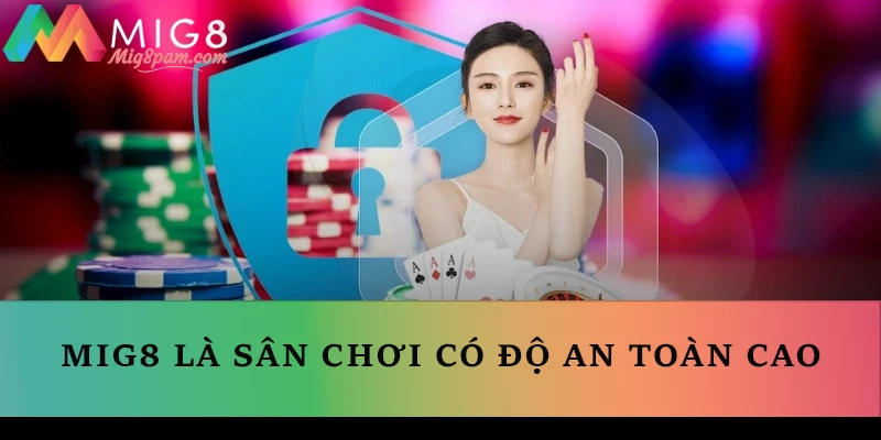 MIG8 là sân chơi có độ an toàn cao