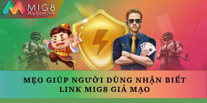 Những mẹo giúp người dùng nhận biết link vào MIG8 giả mạo