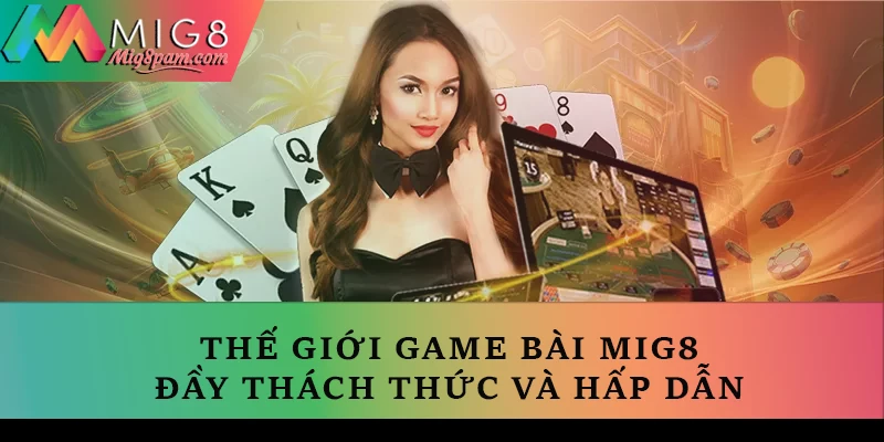 Thế giới game bài - Đầy thách thức và hấp dẫn