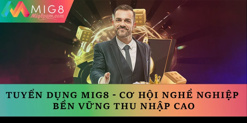 Tuyển dụng MIG8 - Cơ hội phát triển bản thân và sự nghiệp