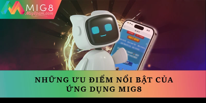 Những ưu điểm nổi bật của ứng dụng MIG8